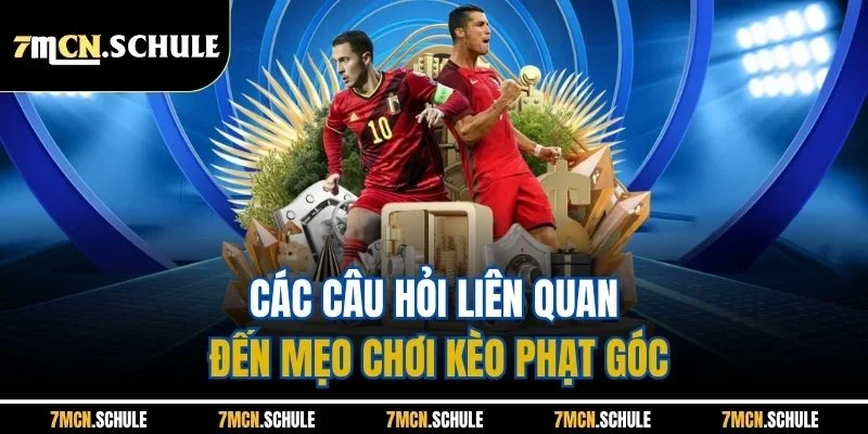 Các câu hỏi liên quan đến mẹo chơi kèo phạt góc
