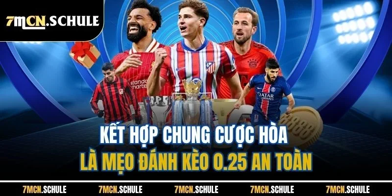 Kết hợp chung cược hòa là mẹo đánh kèo 0.25 an toàn