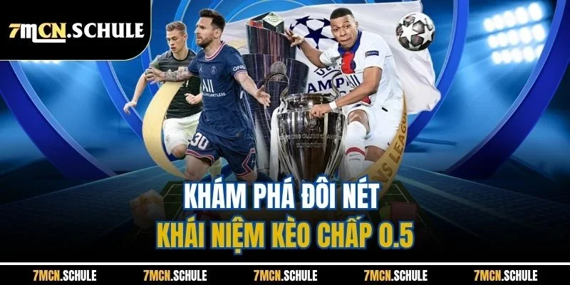 Khám phá đôi nét khái niệm kèo chấp 0.5